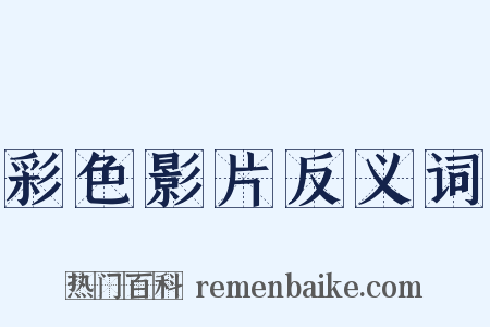 彩色影片反义词是什么意思的图片